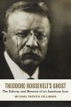 Theodore Roosevelt's Ghost: The History and Memory of an American Icon - Michael Patrick Cullinane