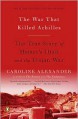 The War That Killed Achilles: The True Story of Homer's Iliad and the Trojan War - Caroline Alexander