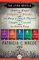 The Lyra Novels: Shadow Magic, Daughter of Witches, The Harp of Imach Thyssel, Caught in Crystal, and The Raven Ring - Patricia C. Wrede