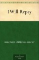 I Will Repay - Emmuska Orczy