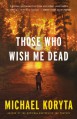 Those Who Wish Me Dead - Michael Koryta