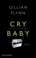 Cry Baby - Scharfe Schnitte: Roman - Gillian Flynn