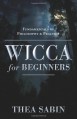 Wicca for Beginners: Fundamentals of Philosophy & Practice - Thea Sabin