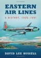 Eastern Air Lines: A History, 1926-1991 - David Lee Russell