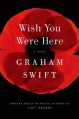 Wish You Were Here - Graham Swift