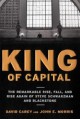 King of Capital: The Remarkable Rise, Fall, and Rise Again of Steve Schwarzman and Blackstone - David Carey, John E. Morris