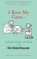 I Rest My Case: Unpublished Letters to the Daily Telegraph. Edited by Iain Hollingshead - Iain Hollingshead