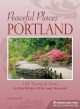 Peaceful Places: Portland: 103 Tranquil Sites in the Rose City and Beyond - Paul Gerald