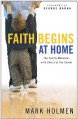 Faith Begins at Home: The Family Makeover with Christ at the Center - Mark Holmen