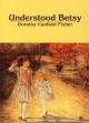 Understood Betsy - Dorothy Canfield Fisher