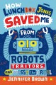 How Lunchbox Jones Saved Me From Robots, Traitors, and Missy the Cruel - Jennifer Brown