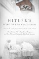 Hitler's Forgotten Children: A True Story of the Lebensborn Program and One Woman's Search for Her Real Identity - Ingrid von Oelhafen, Tim Tate