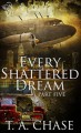 Every Shattered Dream - T.A. Chase