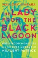 The Lady from the Black Lagoon: Hollywood Monsters and the Lost Legacy of Milicent Patrick - Mallory O'Meara