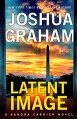 LATENT IMAGE: A Xandra Carrick Novel - Joshua Graham