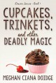 Cupcakes, Trinkets, and Other Deadly Magic - Meghan Ciana Doidge