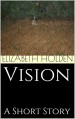 Vision: A Short Story - Elizabeth Holden