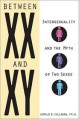 Between XX and XY: Intersexuality and the Myth of Two Sexes - Gerald N. Callahan