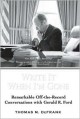 Write It When I'm Gone: Remarkable Off-the-Record Conversations with Gerald R. Ford - Thomas M. Defrank