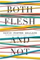 Both Flesh and Not: Essays - David Foster Wallace