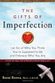 The Gifts of Imperfection: Let Go of Who You Think You're Supposed to Be and Embrace Who You Are - Brené Brown