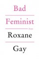 Bad Feminist: Essays - Roxane Gay