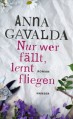 Nur wer fällt, lernt fliegen: Roman - Anna Gavalda