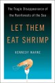 Let Them Eat Shrimp: The Tragic Disappearance of the Rainforests of the Sea - Kennedy Warne