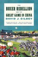The Boxer Rebellion and the Great Game in China - David J. Silbey