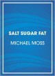 Salt Sugar Fat: How the Food Giants Hooked Us - Michael Moss, Scott Brick