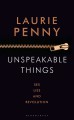 Unspeakable Things: Sex, Lies and Revolution - Laurie Penny