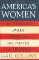 America's Women: Four Hundred Years of Dolls, Drudges, Helpmates, and Heroines - Gail Collins