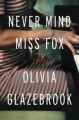 Never Mind Miss Fox: A Novel - Olivia Glazebrook