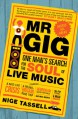 Mr. Gig: One Man's Search for the Soul of Live Music - Nige Tassell