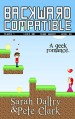Backward Compatible: A Gamer Geek Love Story - Sarah Daltry, Sarah Daltry, Pete Clark