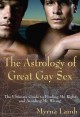 The Astrology of Great Gay Sex: The Ultimate Guide to Finding Mr. Right and Avoiding Mr. Wrong - Myrna Lamb