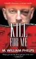 Kill For Me - M. William Phelps