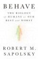 Behave: The Biology of Humans at Our Best and Worst - Robert M. Sapolsky