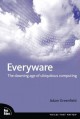 Everyware: The Dawning Age of Ubiquitous Computing - Adam Greenfield