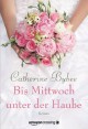 Bis Mittwoch unter der Haube (Aus der Reihe: Eine Braut für jeden Tag) - Catherine Bybee