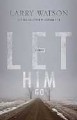 Let Him Go: A Novel - Larry Watson