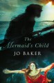 The Mermaid's Child - Jo Baker