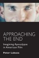 Approaching the End: Imagining Apocalypse in American Film - Peter Labuza