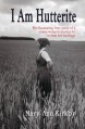 I Am Hutterite: The Fascinating True Story of a Young Woman's Journey to Reclaim Her Heritage - Mary-Ann Kirkby