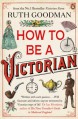 How To Be a Victorian - Ruth Goodman