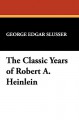 The Classic Years of Robert A. Heinlein - George Edgar Slusser