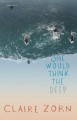 One Would Think the Deep - Claire Zorn