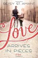 Love Arrives in Pieces - Betsy St. Amant