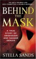 Behind the Mask: A True Story of Obsession and a Savage Genius - Stella Sands