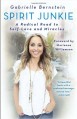 Spirit Junkie: A Radical Road to Self-Love and Miracles - Gabrielle Bernstein